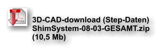 3D-CAD-download (Step-Daten) ShimSystem-08-03-GESAMT.zip (10,5 Mb)