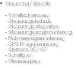 Steuerung / Elektrik  - Schaltschrankbau - Steuerungstechnik - Steuerungsintegration - Steuerungsprogrammierung - Roboterprogrammierung - SPS Programmierung - Siemens S5 / S7 - Schaltplan - Stromlaufplan